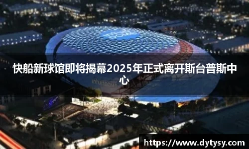 快船新球馆即将揭幕2025年正式离开斯台普斯中心